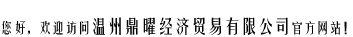 你好，歡迎訪(fǎng)問(wèn)溫州鼎曜經(jīng)濟(jì)貿(mào)易有限公司官方網(wǎng)站